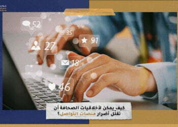 كيف يمكن لأخلاقيات الصحافة أن تقلّل أضرار منصات التواصل؟