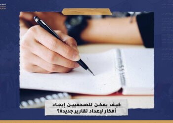 كيف يمكن للصحفيين إيجاد أفكار لإعداد تقارير جديدة؟