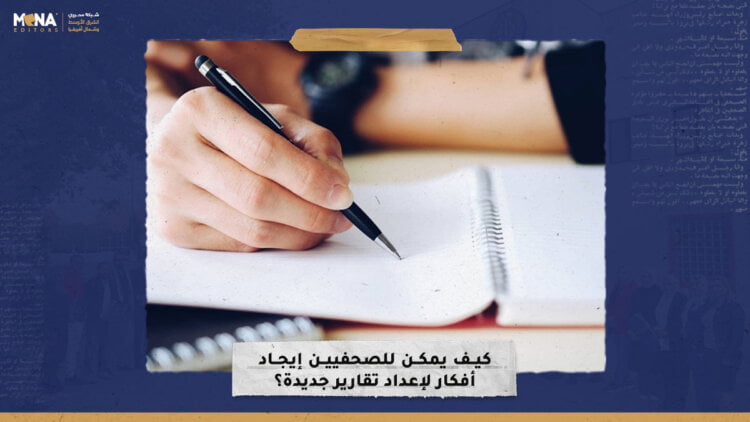 كيف يمكن للصحفيين إيجاد أفكار لإعداد تقارير جديدة؟