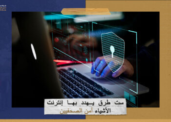 ست طرق يهدد بها إنترنت الأشياء أمن الصحفيين