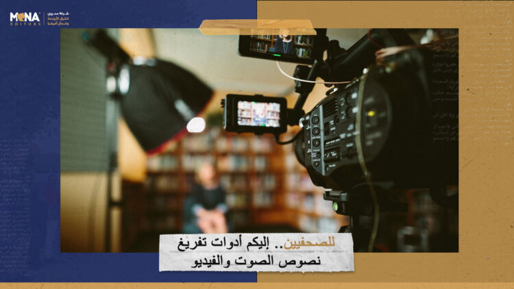 للصحفيين.. إليكم أدوات تفريغ نصوص الصوت والفيديو