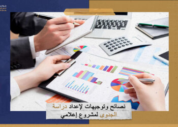 نصائح وتوجيهات لإعداد دراسة الجدوى لمشروع إعلامي