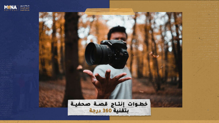 خطوات إنتاج قصة صحفية بتقنية 360 درجة