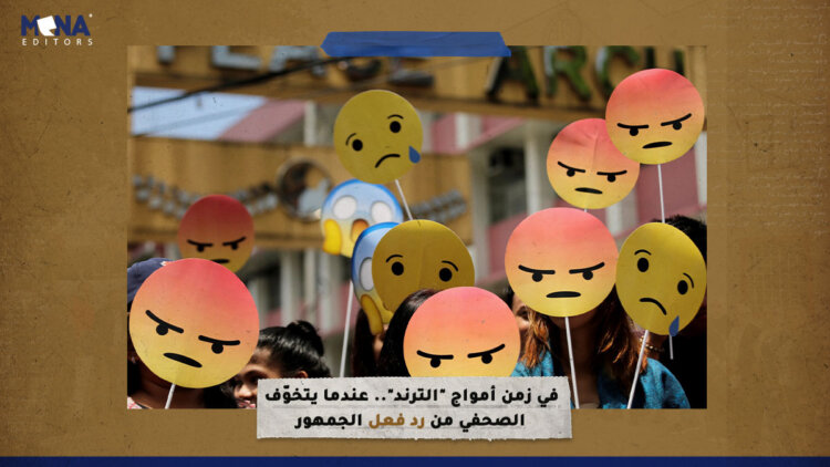 في زمن أمواج “الترند”.. عندما يتخوّف الصحفي من رد فعل الجمهور!