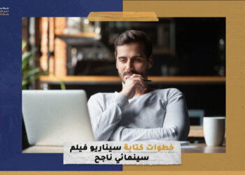 خطوات كتابة سيناريو فيلم سينمائي ناجح