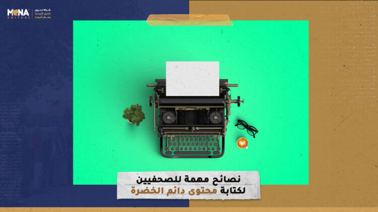 نصائح مهمة للصحفيين لكتابة “محتوى دائم الخضرة”